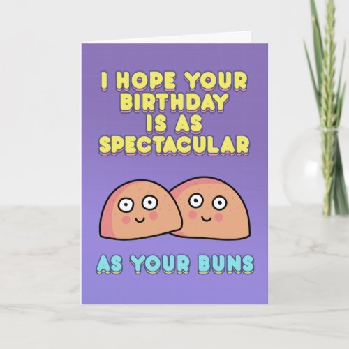 I hope your birthday is as spectacular as your bun card