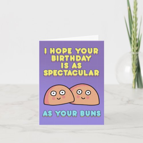 I hope your birthday is as spectacular as your bun card