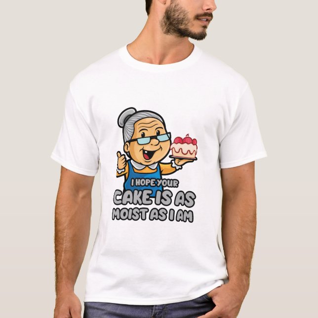 I Hope Your Cake Is As Moist As I Am T-Shirt (Front)