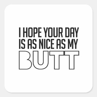 I hope your day is as nice as my butt square sticker