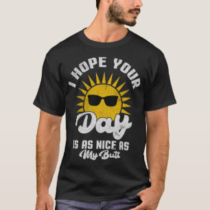 I Hope Your Day Is As Nice As My Butt T-Shirt