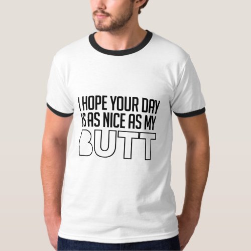 I hope your day is as nice as my butt T_Shirt