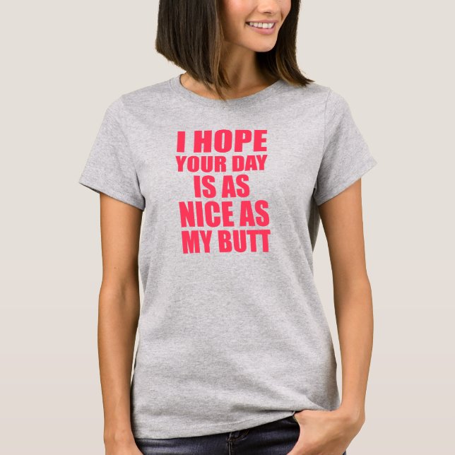 I Hope Your Day Is As Nice As My Butt  tee (Front)
