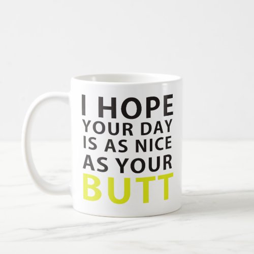I Hope Your Day Is As Nice As Your Butt Coffee Mug