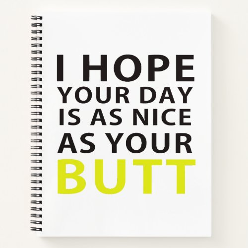 I Hope Your Day Is As Nice As Your Butt Notebook