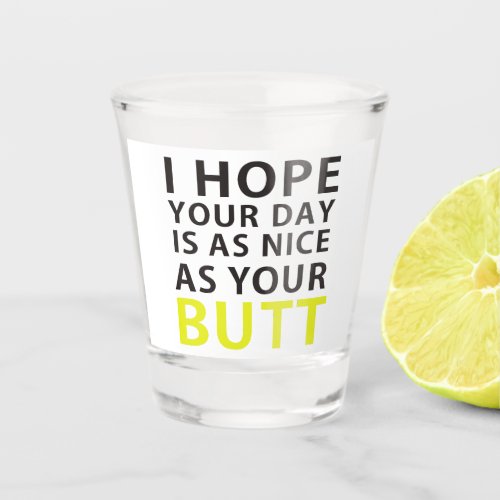 I Hope Your Day Is As Nice As Your Butt Shot Glass