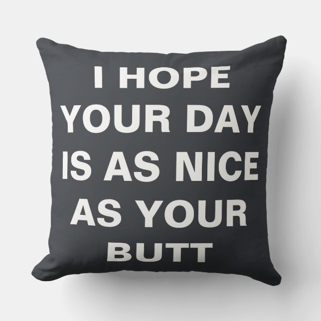 I hope your day is as nice as your butt  throw pillow (Front)