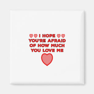 I Hope You're Afraid of How Much You Love Me Magnet