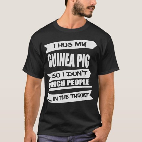 I Hug Guinea Pig so Dont Punch People in the Throa T_Shirt