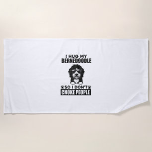I Hug My Bernedoodle So I Dont Choke People Funny Beach Towel