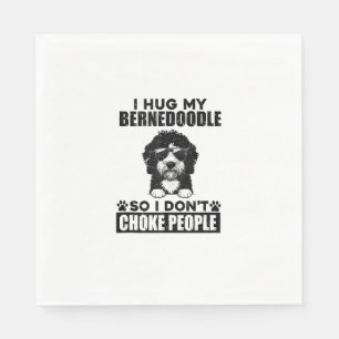 I Hug My Bernedoodle So I Dont Choke People Funny Napkins