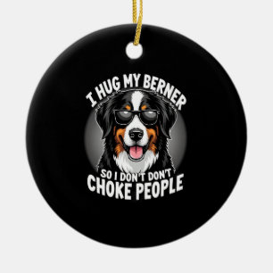 I Hug My Berner So I Dont Choke People Funny Dog P Ceramic Ornament
