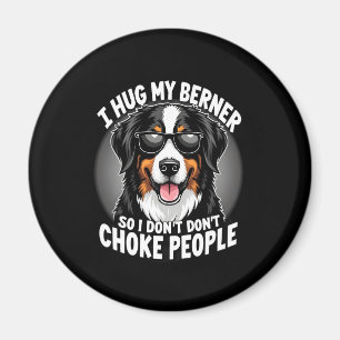 I Hug My Berner So I Dont Choke People Funny Dog P Magnet