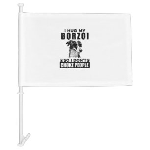 I Hug My Borzoi So I Dont Choke People Funny Dog P Car Flag