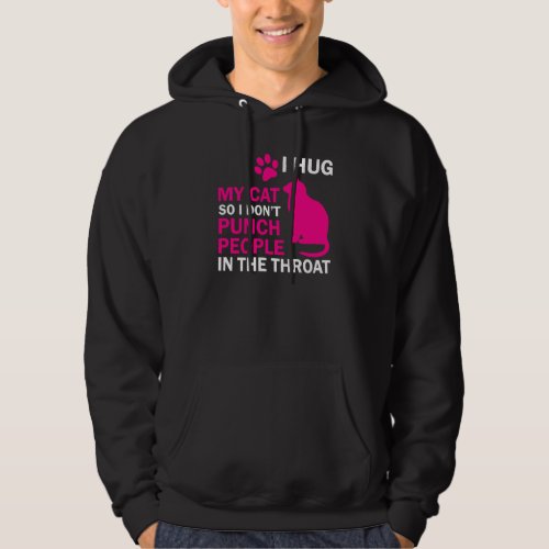 I Hug My Cat So I Don T Punch People  Cat Lover Hoodie
