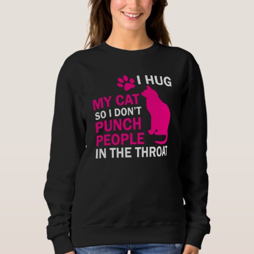 I Hug My Cat So I Don T Punch People  Cat Lover Sweatshirt