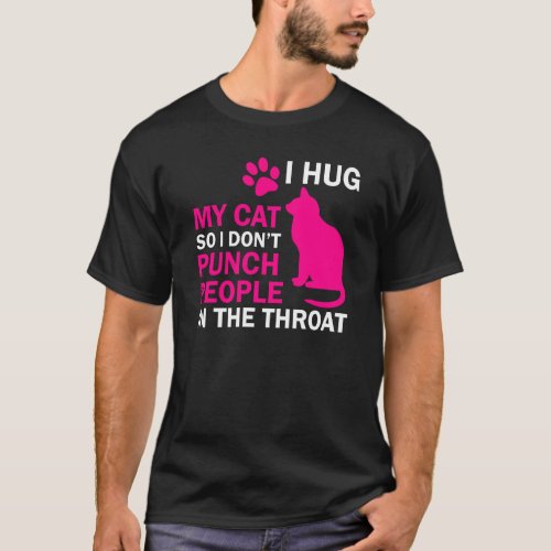 I Hug My Cat So I Don T Punch People  Cat Lover T_Shirt