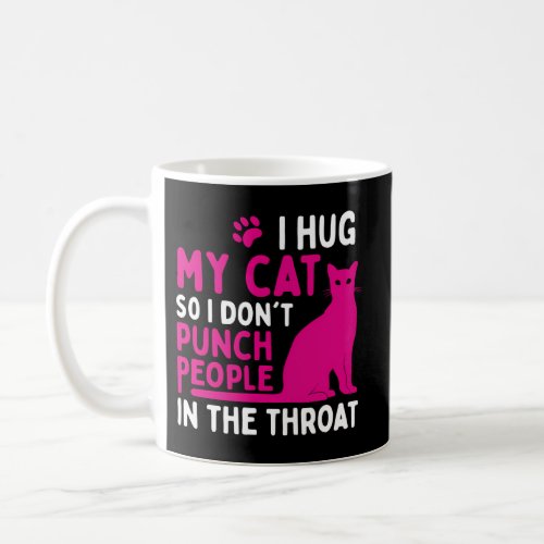 I Hug My Cat So I DonT Punch People _ Cat Coffee Mug