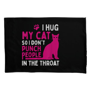 I Hug My Cat So I Don't Punch People - Cat Lover Pillow Case