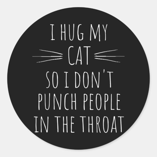 I Hug My Cat So I Don't Punch People In The Classic Round Sticker (Front)