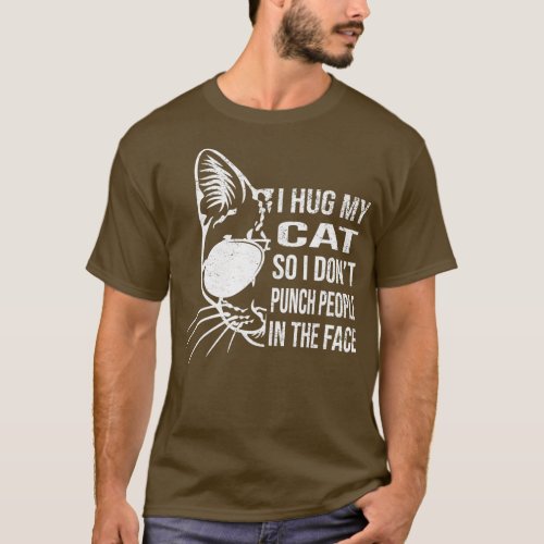 I Hug My Cat So I Dont Punch People In The Face Th T_Shirt