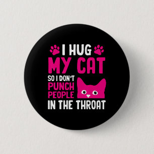 I Hug My Cat So I Don't Punch People In The Throat Button