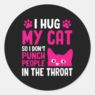 I Hug My Cat So I Don't Punch People In The Throat Classic Round Sticker