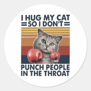 I Hug My Cat So I Don't Punch People In The Throat Classic Round Sticker