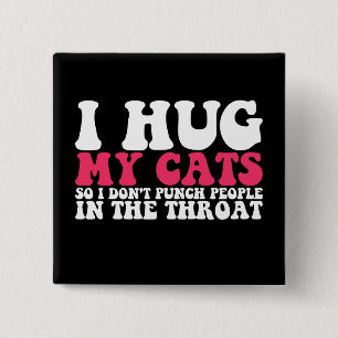I Hug My Cats So I Don't Punch People In The Throa Button