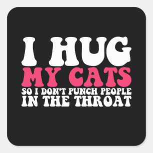 I Hug My Cats So I Don't Punch People In The Throa Square Sticker