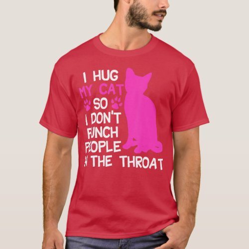 I Hug My Cats So I Dont Punch People In The Throat T_Shirt