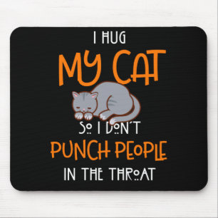 I Hug My Cats So I Don't Punch People The Throat Mouse Pad