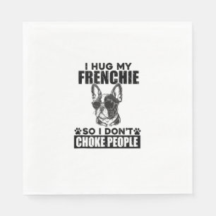 I Hug My French Bulldog So I Dont Choke People Dog Napkins