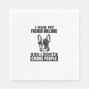 I Hug My French Bulldog So I Dont Choke People Fun Napkins
