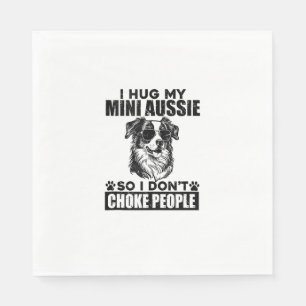I Hug My Mini Aussie So I Dont Choke People Funny Napkins