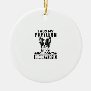 I Hug My Papillon So I Dont Choke People Funny Dog Ceramic Ornament