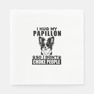 I Hug My Papillon So I Dont Choke People Funny Dog Napkins
