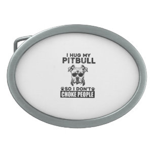 I Hug My Pitbull So I Dont Choke People Funny Dog Belt Buckle