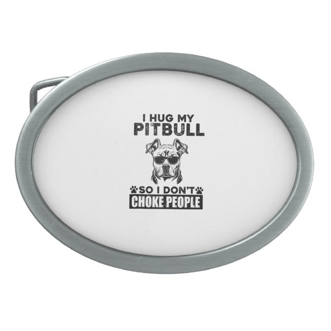 I Hug My Pitbull So I Dont Choke People Funny Dog  Belt Buckle (Front)