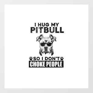 I Hug My Pitbull So I Dont Choke People Funny Dog  Wall Decal