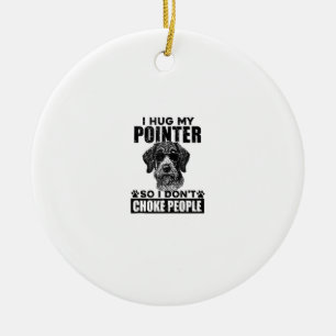 I Hug My Pointer So I Dont Choke People Funny Dog Ceramic Ornament