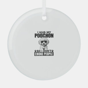 I Hug My Poochon So I Dont Choke People Funny Dog Glass Ornament