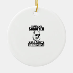 I Hug My Samoyed So I Dont Choke People Funny Dog Ceramic Ornament