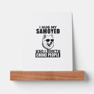 I Hug My Samoyed So I Dont Choke People Funny Dog  Picture Ledge