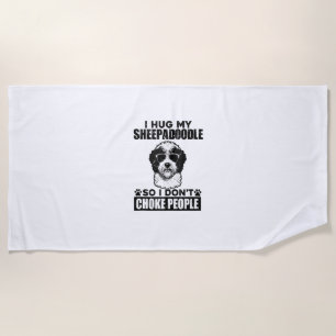 I Hug My Sheepadoodle So I Dont Choke People Funny Beach Towel