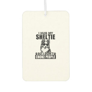 I Hug My Sheltie So I Dont Choke People Funny Dog  Air Freshener