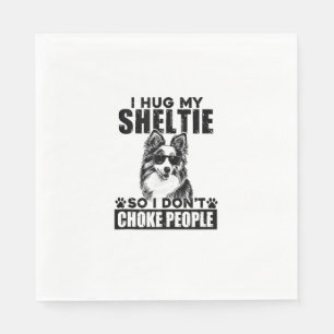 I Hug My Sheltie So I Dont Choke People Funny Dog Napkins