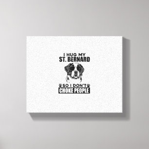 I Hug My St Bernard So I Dont Choke People Funny D Canvas Print