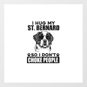 I Hug My St Bernard So I Dont Choke People Funny D Wall Decal