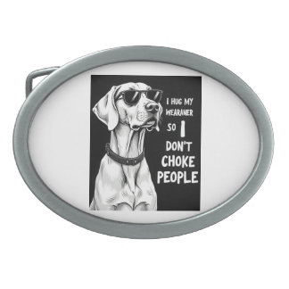 I Hug My Weimaraner So I Dont Choke People Funny D Belt Buckle